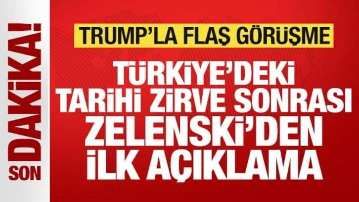 Türkiye'deki tarihi görüşme sonrası Zelenski'den ilk açıklama! Trump'la flaş görüşme