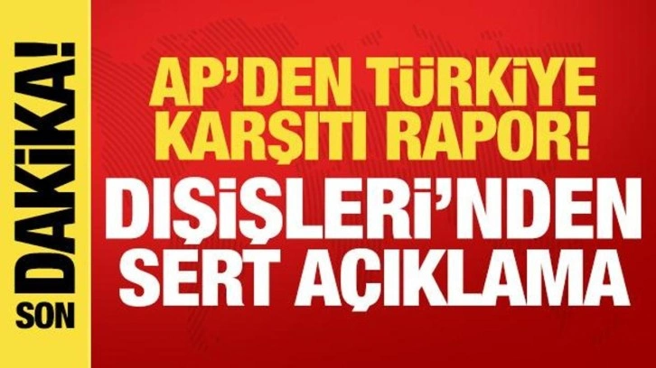 Türkiye'den Avrupa Parlamentosu'nda kabul edilen rapora tepki: Ön yargılı ve gerçek dışı!