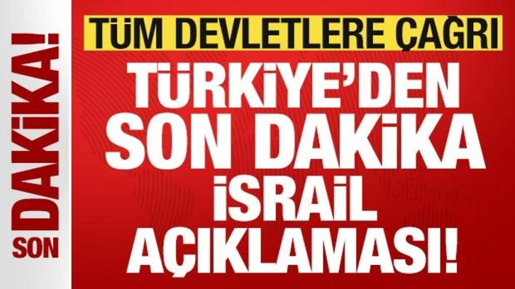 Türkiye'den son dakika İsrail açıklaması! Tüm devletlere çağrı