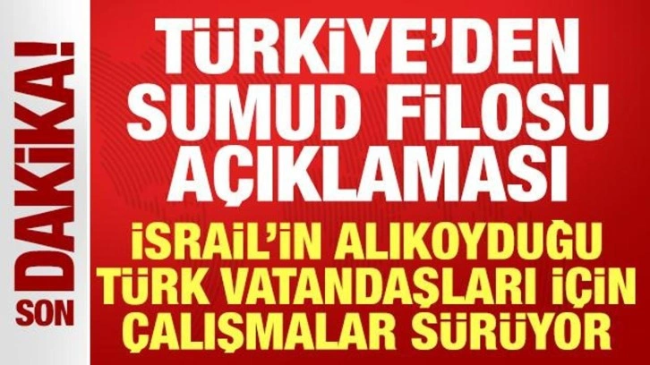 Türkiye'den Sumud Filosu açıklaması: Türk vatandaşları için çalışmalar sürüyor