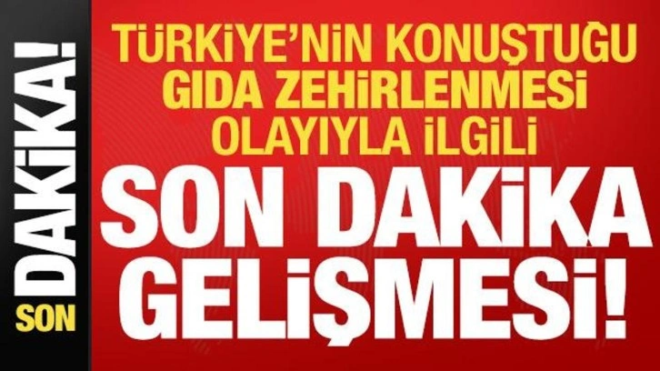 Türkiye'nin konuştuğu gıda zehirlenmesi olayıyla ilgili son dakika gelişmesi!