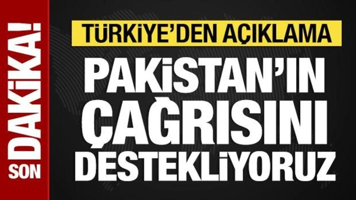 Türkiye: Pakistan'ın çağrısını destekliyoruz!