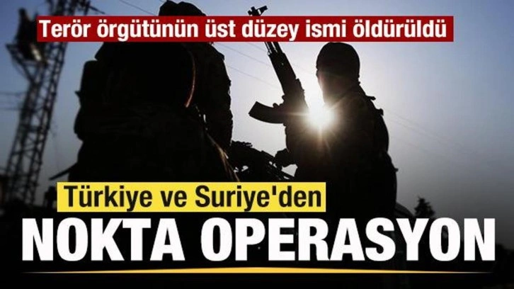 Türkiye ve Suriye'den ortak nokta operasyon! Terör örgütünün üst düzey ismi öldürüldü