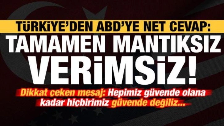 T&uuml;rkiye'den ABD'ye net cevap: Tamamen mantıksız, kabul edilemez ve verimsiz!