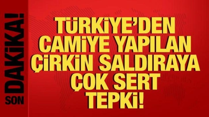 T&uuml;rkiye'den camiye yapılan &ccedil;irkin saldırıya &ccedil;ok sert tepki!