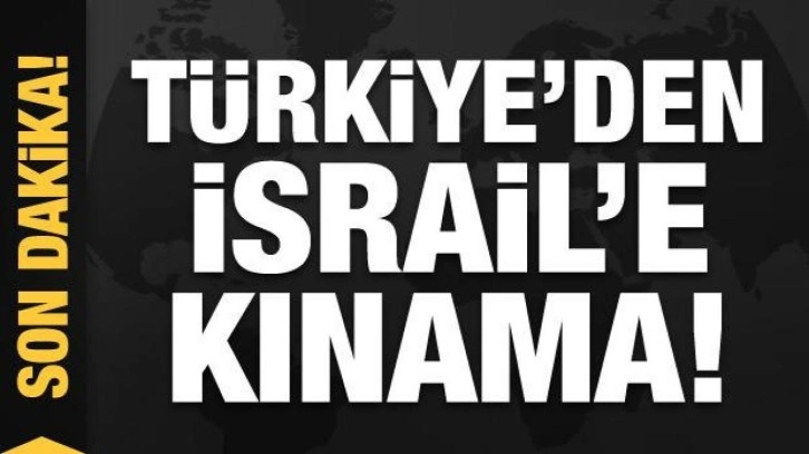 T&uuml;rkiye'den İsrail'e kınama