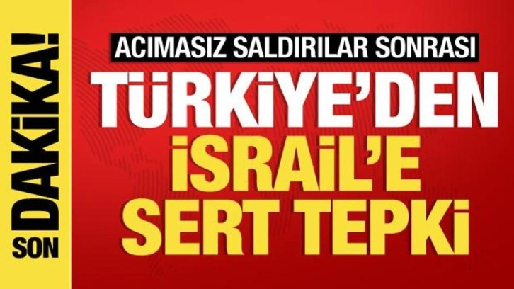 T&uuml;rkiye'den İsrail'in saldırılarına sert tepki