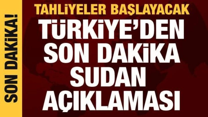 T&uuml;rkiye'den Sudan a&ccedil;ıklaması: Tahliye başlayacak