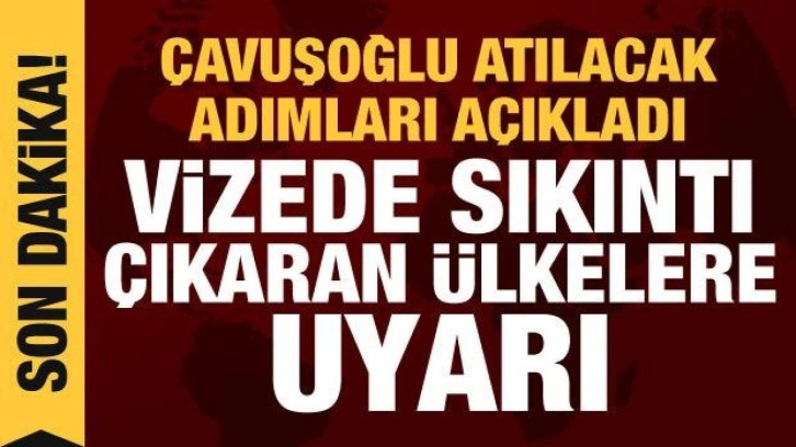 T&uuml;rkiye'den vize sıkıntısı &ccedil;ıkaran &uuml;lkelere uyarı: Gerekli adımlar atılacak