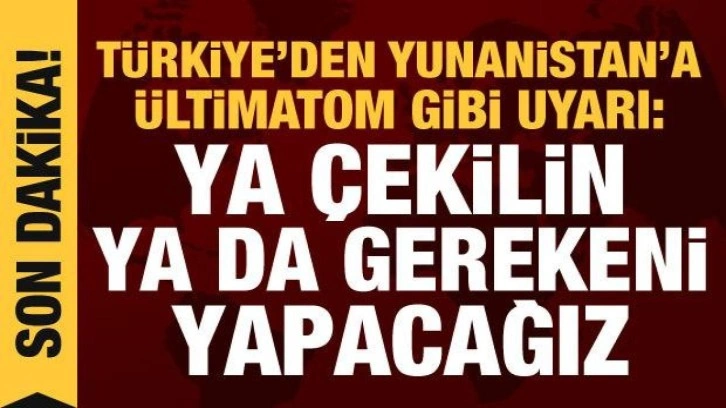 T&uuml;rkiye'den Yunanistan'a &uuml;ltimatom: Ya anlaşmaya uyun ya da gereğini yaparız