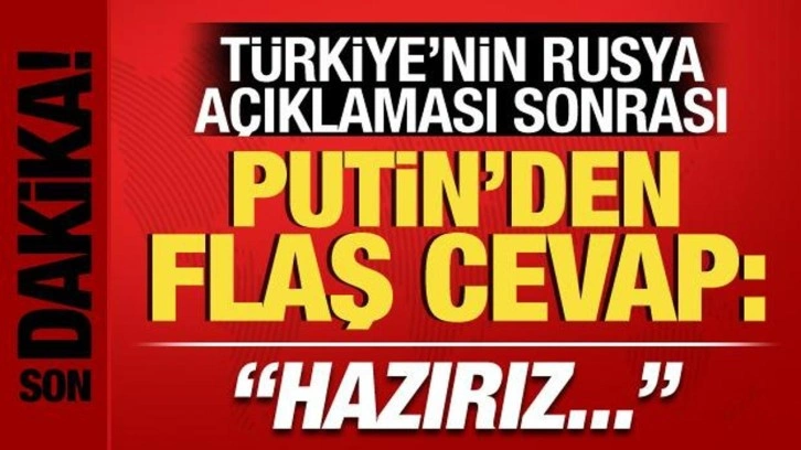T&uuml;rkiye'nin Rusya a&ccedil;ıklaması sonrası Putin'den flaş cevap: Hazırız!