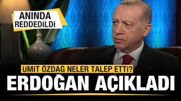 &Uuml;mit &Ouml;zdağ neler talep etti? Başkan Erdoğan a&ccedil;ıkladı! Anında reddedildi