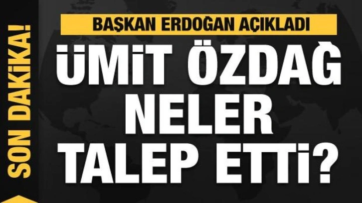 &Uuml;mit &Ouml;zdağ neler talep etti? Başkan Erdoğan a&ccedil;ıkladı