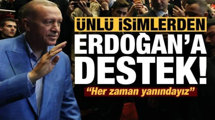 &Uuml;nl&uuml; isimlerden Başkan Erdoğan'a destek!