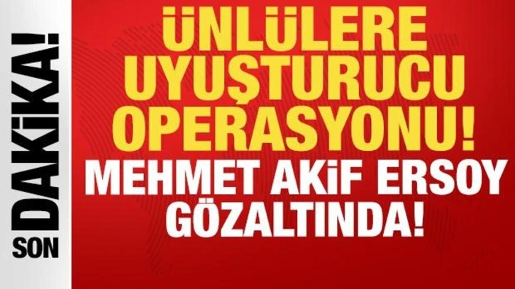 Ünlülere uyuşturucu operasyonu: Gazeteci Mehmet Akif Ersoy gözaltında!
