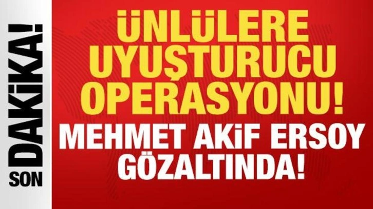 Ünlülere uyuşturucu operasyonu: Gazeteci Mehmet Akif Ersoy ve 7 şüpheli gözaltında!