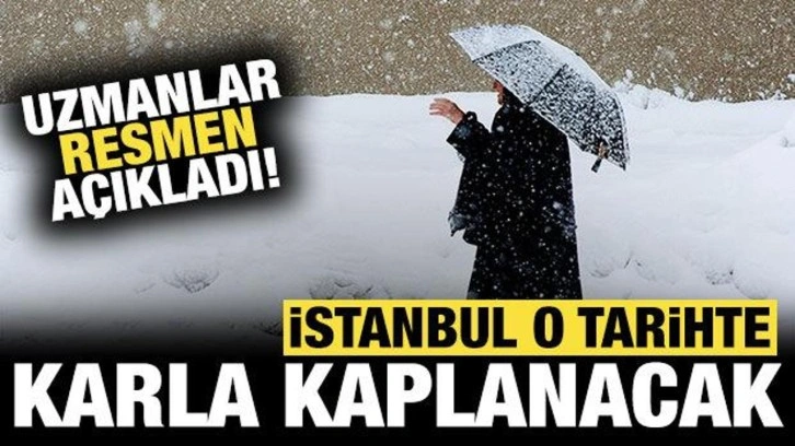 Uzmanlar resmen açıkladı: İstanbul o tarihte karla kaplanacak!