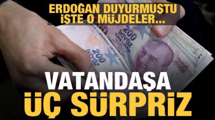Vatandaşa 3 s&uuml;rpriz! Cumhurbaşkanı Erdoğan duyurmuştu...İşte o m&uuml;jdeler