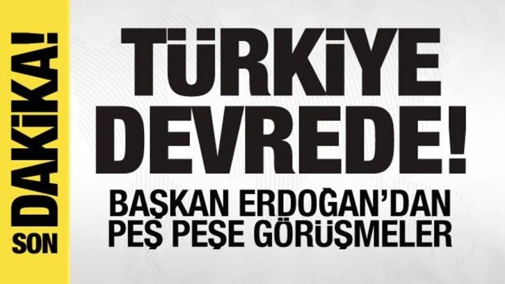 Ve T&uuml;rkiye devrede! Başkan Erdoğan'dan peş peşe g&ouml;r&uuml;şmeler