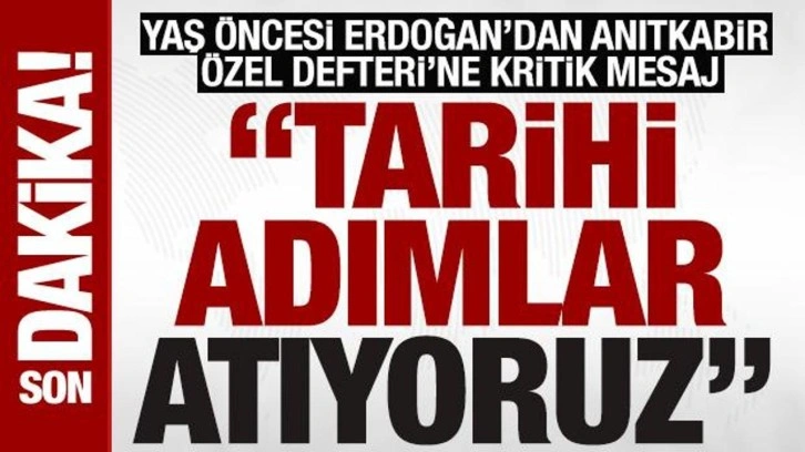 YAŞ öncesi Erdoğan'dan Anıtkabir Özel Defteri'ne kritik mesaj: 'Tarihi adımlar atıyor