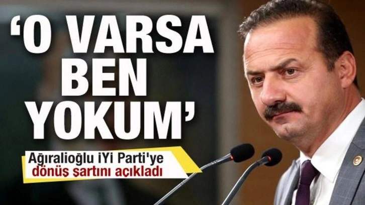 Yavuz Ağıralioğlu İYİ Parti'ye d&ouml;n&uuml;ş şartını a&ccedil;ıkladı: O varsa ben yokum...