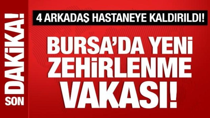 Yeni zehirlenme vakası: 4 arkadaş hastaneye kaldırıldı