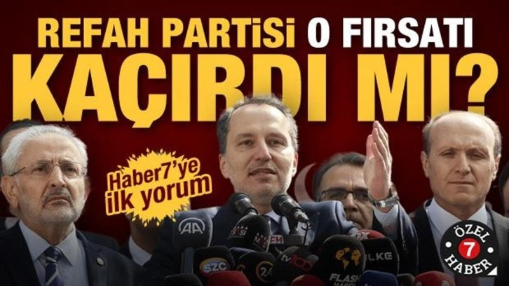 Yeniden Refah o fırsatı ka&ccedil;ırdı mı? Uzmanlardan Haber7'ye ilk yorum