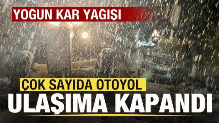 Yoğun kar yağışı! Her yer beyaza büründü! Çok sayıda otoyol trafiğe kapandı