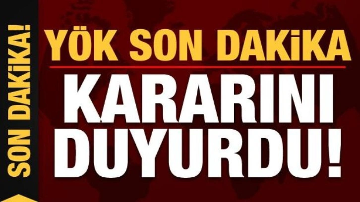 YÖK son dakika kararını duyurdu!