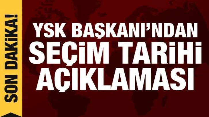 YSK Başkanı'ndan a&ccedil;ıklama: Se&ccedil;im takvimi nasıl işleyecek?