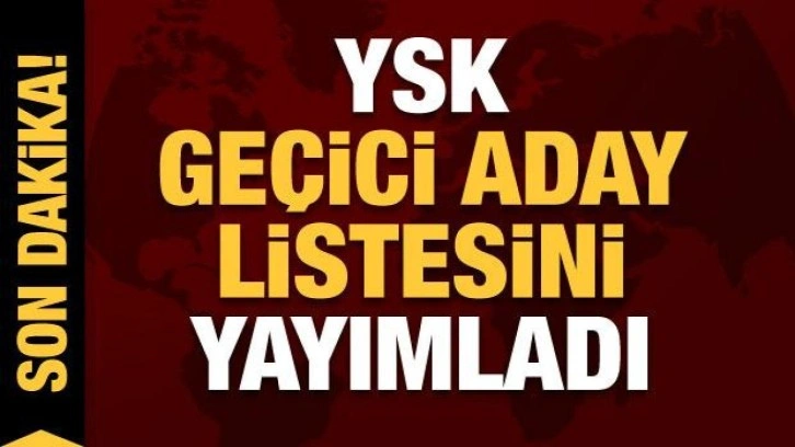 YSK ge&ccedil;ici aday listesini yayımladı