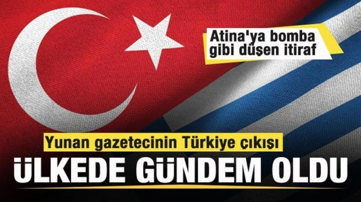 Yunan gazetecinin T&uuml;rkiye &ccedil;ıkışı &uuml;lkede g&uuml;ndem oldu! Atina'ya bomba gibi d&uuml;şen itiraf