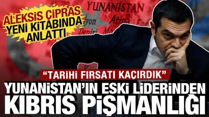 Yunanistan eski lider Çipras'tan Kıbrıs pişmanlığı: Türkiye'ye karşı fırsatı kaçırdık!