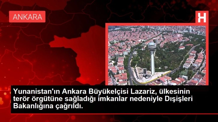 Yunanistan'ın Ankara B&uuml;y&uuml;kel&ccedil;isi Lazaris, Dışişleri Bakanlığına &ccedil;ağrıldı - Haberler