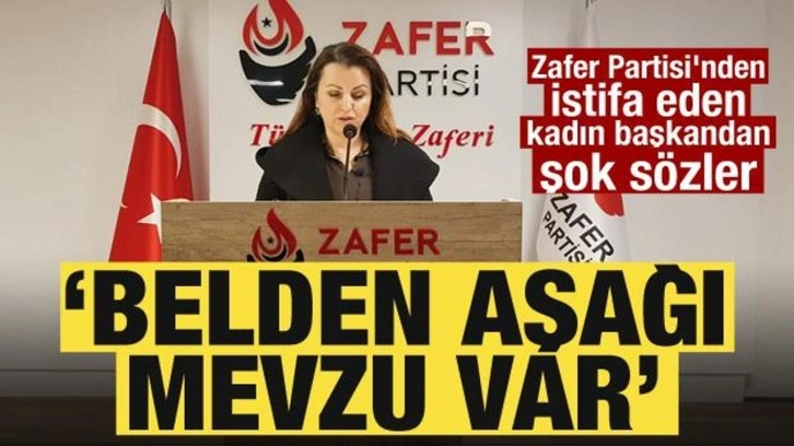 Zafer Partisi'nden istifa eden kadın başkandan şok s&ouml;zler: Belden aşağı mevzu var