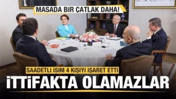 6'lı masa &ccedil;atırdıyor! Saadetli isim 4 ismi işaret etti! İttifakta yerleri olamaz