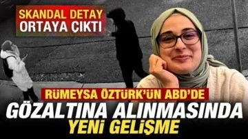 ABD'de Rümeysa Öztürk'ün gözaltına alınmasında yeni gelişme! Skandal detay ortaya çıktı
