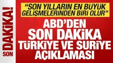 ABD'den son dakika Türkiye ve Suriye açıklaması: En büyük gelişmelerden biri olur