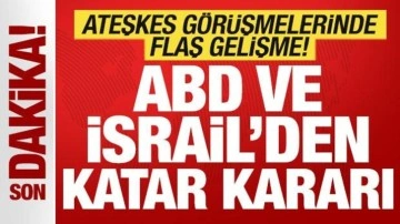 ABD ve İsrail'den son dakika Katar kararı! Ateşkes görüşmelerinde flaş gelişme