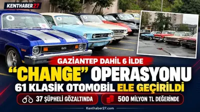 Gaziantep dahil 6 ilde “change” operasyonu: 500 milyon liralık 61 klasik otomobil ele geçirildi