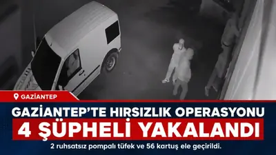 Gaziantep’te hırsızlık operasyonunda 4 şüpheli yakalandı