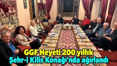 GGF Heyeti 220 Yıllık Şehr-i Kilis Konağı’nda Ağırlandı