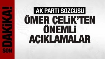 AK Parti Sözcüsü Ömer Çelik'ten önemli açıklamalar