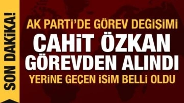 AK Parti'de Cahit &Ouml;zkan g&ouml;revden alındı, yerine Yılmaz Tun&ccedil; getirildi