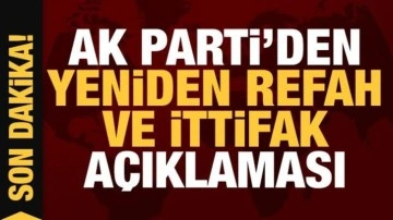 AK Parti'den Yeniden Refah ve ittifak a&ccedil;ıklaması