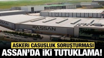 Askeri casusluk soruşturmasında ASSAN'ın patronu ve genel müdürü tutuklandı!
