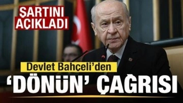 Bahçeli'den son dakika mesajı: Şartını açıklayıp 'dönün' çağrısı yaptı