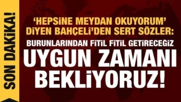 Bah&ccedil;eli: Hepsine meydan okuyorum, burunlarından fitil fitil getireceğiz