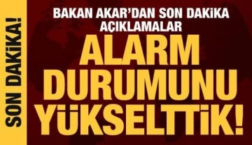 Bakan Akar: Alarm durumunu y&uuml;kselttik!