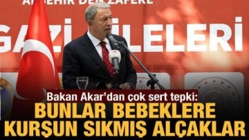 Bakan Akar'dan sert tepki: Bunlar kundaktaki bebeğe kurşun sıkmış al&ccedil;aklar!